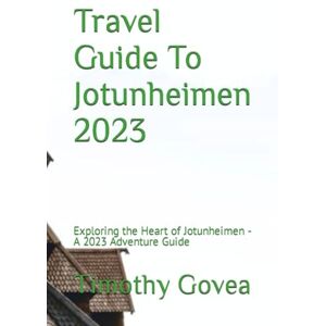 Govea, Timothy Travel Guide To Jotunheimen 2023: Exploring the Heart of Jotunheimen A 2023 Adventure Guide Govea, Timothy Travel Guide To Jotunheimen 2023: Exploring the Heart of Jotunheimen A 2023 Adventure Guide