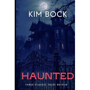Bock, Kim Haunted: Three Classic Tales Retold (Supernatural Short Stories and Retellings) Bock, Kim Haunted: Three Classic Tales Retold (Supernatural Short Stories and Retellings)