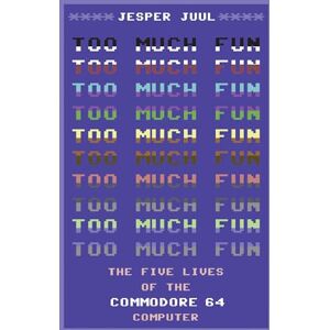 Juul, Jesper Too Much Fun: The Five Lives of the Commodore 64 Computer (Platform Studies) Juul, Jesper Too Much Fun: The Five Lives of the Commodore 64 Computer (Platform Studies)