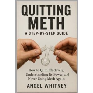 Whitney, Angel Quitting Meth: A Step-by-Step Recovery Guide to Healing, Detoxing, and Living Free — Overcoming Meth Addiction for Good Whitney, Angel Quitting Meth: A Step-by-Step Recovery Guide to Healing, Detoxing, and Living Free — Overcoming Meth Addiction for Good
