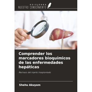 Akuyam, Shehu Comprender los marcadores bioquímicos de las enfermedades hepáticas: Rechazo del injerto trasplantado Akuyam, Shehu Comprender los marcadores bioquímicos de las enfermedades hepáticas: Rechazo del injerto trasplantado