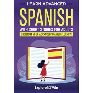 ToWin, Explore Learn Advanced Spanish with Short Stories for Adults: Engaging Stories to Shortcut Your Spanish Fluency! (Fun & Easy Reads) ToWin, Explore Learn Advanced Spanish with Short Stories for Adults: Engaging Stories to Shortcut Your Spanish Fluency! (Fun & Easy Reads)