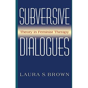 Brown, Laura S. Subversive Dialogues: Theory In Feminist Therapy Brown, Laura S. Subversive Dialogues: Theory In Feminist Therapy