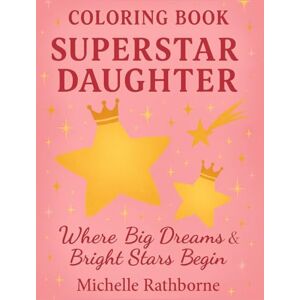 Rathborne, Michelle Superstar Daughter Coloring Book: Perfect Gift book from Mom, Dad to Daughter (Superstar Kids Coloring Book Series — Where Big Dreams & Bright Stars Begin!) Rathborne, Michelle Superstar Daughter Coloring Book: Perfect Gift book from Mom, Dad to Daughter (Superstar Kids Coloring Book Series — Where Big Dreams & Bright Stars Begin!)