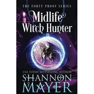 Mayer, Shannon Midlife Witch Hunter: 6 (The Forty Proof Series) Mayer, Shannon Midlife Witch Hunter: 6 (The Forty Proof Series)