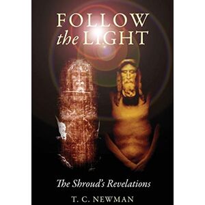 Newman, T C Follow the Light: The Shroud's Revelations Newman, T C Follow the Light: The Shroud's Revelations