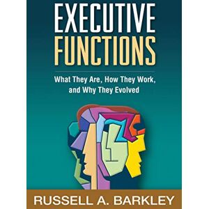 Barkley, Russell A. Executive Functions: What They Are, How They Work, and Why They Evolved Barkley, Russell A. Executive Functions: What They Are, How They Work, and Why They Evolved