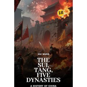 Wang, Hui The Sui, Tang, Five Dynasties: A History of China: PART FOUR Wang, Hui The Sui, Tang, Five Dynasties: A History of China: PART FOUR