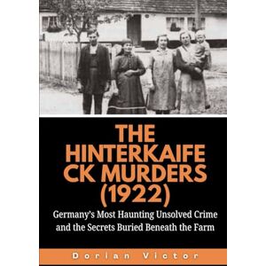 Victor, Dorian The Hinterkaifeck Murders (1922): Germany’s Most Haunting Unsolved Crime and the Secrets Buried Beneath the Farm: 4 (Strange Events: True Accounts That Defy Belief) Victor, Dorian The Hinterkaifeck Murders (1922): Germany’s Most Haunting Unsolved Crime and the Secrets Buried Beneath the Farm: 4 (Strange Events: True Accounts That Defy Belief)