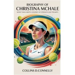 D.Connelly, Collins biography of Christina McHale: More Than a Match: A Journey of Strength and Triumph D.Connelly, Collins biography of Christina McHale: More Than a Match: A Journey of Strength and Triumph