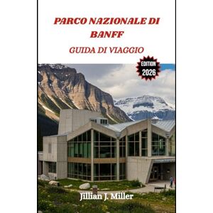 Miller, Jillian J. PARCO NAZIONALE DI BANFF GUIDA DI VIAGGIO 2026: Pianifica la vacanza perfetta con itinerari dettagliati, attrazioni culturali e consigli da esperti per ogni stagione Miller, Jillian J. PARCO NAZIONALE DI BANFF GUIDA DI VIAGGIO 2026: Pianifica la vacanza perfetta con itinerari dettagliati, attrazioni culturali e consigli da esperti per ogni stagione