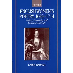 Barash, Carol English Women's Poetry, 1649-1714: Politics, Community, and Linguistic Authority Barash, Carol English Women's Poetry, 1649-1714: Politics, Community, and Linguistic Authority