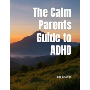 Erschen, Les The Calm Parents Guide to ADHD (Calm Parent Guide) Erschen, Les The Calm Parents Guide to ADHD (Calm Parent Guide)