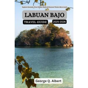 Albert, George Q. Labuan Bajo Travel Guide 2025-2026: Explore Komodo, Dive Hidden Reefs and Discover Flores Like a Local (Easygoing Journeys) Albert, George Q. Labuan Bajo Travel Guide 2025-2026: Explore Komodo, Dive Hidden Reefs and Discover Flores Like a Local (Easygoing Journeys)