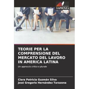 Silva TEORIE PER LA COMPRENSIONE DEL MERCATO DEL LAVORO IN AMERICA LATINA: Un approccio critico e plurale Silva TEORIE PER LA COMPRENSIONE DEL MERCATO DEL LAVORO IN AMERICA LATINA: Un approccio critico e plurale