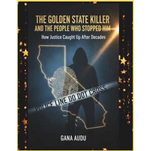 Audu, Gana The Golden State Killer and the People Who Stopped Him: How Justice Caught Up After Decades Audu, Gana The Golden State Killer and the People Who Stopped Him: How Justice Caught Up After Decades