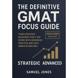 Jones, Samuel The Definitive GMAT Focus Guide (2025/2026) Edition: Your Strategic Blueprint for a Top Score with Advanced Practice and Data Insights Mastery Jones, Samuel The Definitive GMAT Focus Guide (2025/2026) Edition: Your Strategic Blueprint for a Top Score with Advanced Practice and Data Insights Mastery