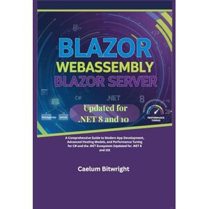 Bitwright, Caelum Blazor WebAssembly Blazor Server: A Comprehensive Guide to Modern App Development, Advanced Hosting Models, and Performance Tuning for C# and the .NET ... for .NET 8 and 10) (The Caelum Protocol) Bitwright, Caelum Blazor WebAssembly Blazor Server: A Comprehensive Guide to Modern App Development, Advanced Hosting Models, and Performance Tuning for C# and the .NET ... for .NET 8 and 10) (The Caelum Protocol)
