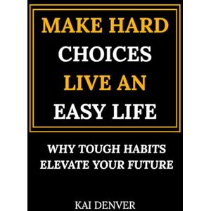 Denver Make Hard Choices, Live an Easy Life: Why Tough Habits Elevate Your Future Denver Make Hard Choices, Live an Easy Life: Why Tough Habits Elevate Your Future