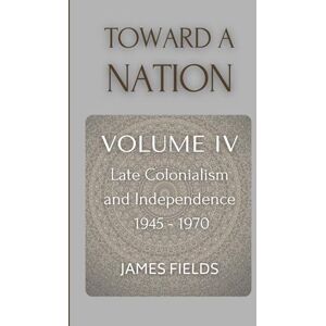 Fields, James Toward A Nation: Late Colonialism and Independence (1945 1970) (A History of the Fijian Islands) Fields, James Toward A Nation: Late Colonialism and Independence (1945 1970) (A History of the Fijian Islands)