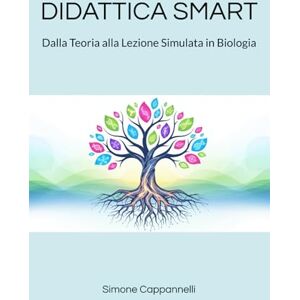 Cappannelli, Dott Simone DIDATTICA SMART: Dalla Teoria alla Lezione Simulata in Biologia (Percorsi di Eccellenza Infermieristica: La Rivoluzione del Sapere) Cappannelli, Dott Simone DIDATTICA SMART: Dalla Teoria alla Lezione Simulata in Biologia (Percorsi di Eccellenza Infermieristica: La Rivoluzione del Sapere)