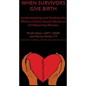 Simkin, Penny When Survivors Give Birth: Understanding and Healing the Effects of Early Sexual Abuse on Childbearing Women Simkin, Penny When Survivors Give Birth: Understanding and Healing the Effects of Early Sexual Abuse on Childbearing Women