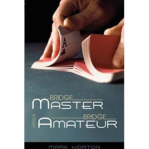 Horton, Mark Bridge Master Versus Bridge Amateur Horton, Mark Bridge Master Versus Bridge Amateur