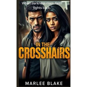 Blake, Marlee In The Crosshairs: A Christian Romantic Suspense story of an Alpha Cop, a Brilliant Beauty, and a Battle Only Faith—and Love—Can Win Blake, Marlee In The Crosshairs: A Christian Romantic Suspense story of an Alpha Cop, a Brilliant Beauty, and a Battle Only Faith—and Love—Can Win