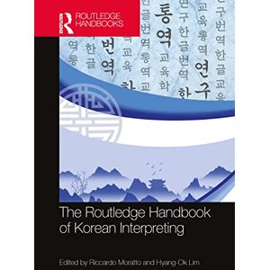 The Routledge Handbook of Korean Interpreting (Routledge Handbooks in Translation and Interpreting Studies) The Routledge Handbook of Korean Interpreting (Routledge Handbooks in Translation and Interpreting Studies)