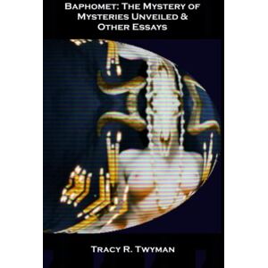 Twyman, Tracy R. Baphomet: The Mystery of Mysteries Unveiled & Other Essays (Tracy R. Twyman Posthumous Publications) Twyman, Tracy R. Baphomet: The Mystery of Mysteries Unveiled & Other Essays (Tracy R. Twyman Posthumous Publications)