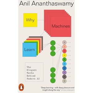 Ananthaswamy, Anil Why Machines Learn: The Elegant Maths Behind Modern AI Ananthaswamy, Anil Why Machines Learn: The Elegant Maths Behind Modern AI