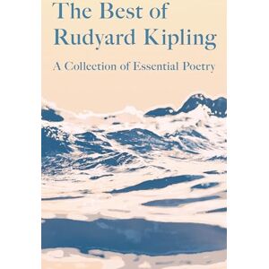 Kipling, Rudyard The Best of Rudyard Kipling: A Collection of Essential Poetry Kipling, Rudyard The Best of Rudyard Kipling: A Collection of Essential Poetry
