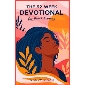 Breath, Wisdom The 52- Week Devotional For Black Women: Weekly Scripture, Prayer, and Encouragement for Your Spiritual Journey Breath, Wisdom The 52- Week Devotional For Black Women: Weekly Scripture, Prayer, and Encouragement for Your Spiritual Journey