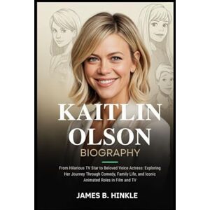 B. Hinkle, James KAITLIN OLSON BIOGRAPHY: From Hilarious TV Star to Beloved Voice Actress: Exploring Her Journey Through Comedy, Family Life, and Iconic Animated Roles ... Shape Our World: Inspiring Lives & Legacies) B. Hinkle, James KAITLIN OLSON BIOGRAPHY: From Hilarious TV Star to Beloved Voice Actress: Exploring Her Journey Through Comedy, Family Life, and Iconic Animated Roles ... Shape Our World: Inspiring Lives & Legacies)