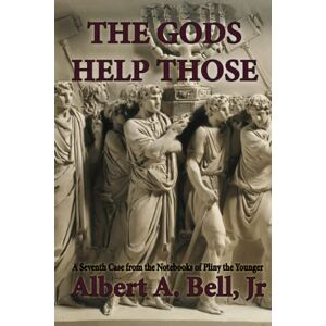 Bell Jr, Albert A. The Gods Help Those: A Seventh Case from the Notebooks of Pliny the Younger Bell Jr, Albert A. The Gods Help Those: A Seventh Case from the Notebooks of Pliny the Younger