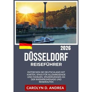 Andrea, Carolyn D. Reiseführer Düsseldorf: Entdecken Sie Deutschland mit Karten, Spaß für Alleinreisende und Familien, Spaziergängen an der Rheinpromenade und Reiserouten Andrea, Carolyn D. Reiseführer Düsseldorf: Entdecken Sie Deutschland mit Karten, Spaß für Alleinreisende und Familien, Spaziergängen an der Rheinpromenade und Reiserouten