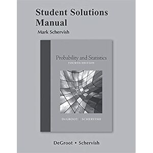 DeGroot, Morris H. Student Solutions Manual for Probability and Statistics DeGroot, Morris H. Student Solutions Manual for Probability and Statistics