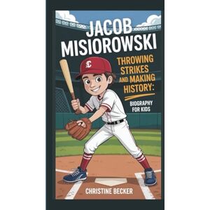 Becker JACOB MISIOROWSKI: THROWING STRIKES AND MAKING HISTORY: BIOGRAPHY FOR KIDS Becker JACOB MISIOROWSKI: THROWING STRIKES AND MAKING HISTORY: BIOGRAPHY FOR KIDS