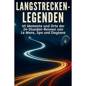 Becker Langstrecken-Legenden: 45 Momente und Orte der 24-Stunden-Rennen von Le Mans, Spa und Daytona Becker Langstrecken-Legenden: 45 Momente und Orte der 24-Stunden-Rennen von Le Mans, Spa und Daytona