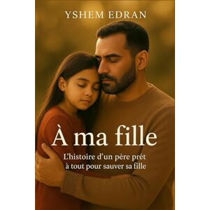 Edran, Yshem À ma fille: L’histoire d’un père, d’une enfant, et de la lumière qui survit à la nuit. Edran, Yshem À ma fille: L’histoire d’un père, d’une enfant, et de la lumière qui survit à la nuit.