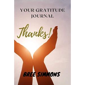 SIMMONS, MS BREE THANKS!: YOUR GRATITUDE JOURNAL (Kenosis Books Be the Best YOU: Self Improvement Series!) SIMMONS, MS BREE THANKS!: YOUR GRATITUDE JOURNAL (Kenosis Books Be the Best YOU: Self Improvement Series!)