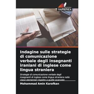 Karafkan, Mohammad Amin Indagine sulle strategie di comunicazione verbale degli insegnanti iraniani di inglese come lingua straniera: Strategie di comunicazione verbale degli ... classi elementari rispetto a quelle avanzate Karafkan, Mohammad Amin Indagine sulle strategie di comunicazione verbale degli insegnanti iraniani di inglese come lingua straniera: Strategie di comunicazione verbale degli ... classi elementari rispetto a quelle avanzate