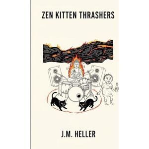 Heller, JM ZEN KITTEN THRASHERS: A MELODHARMATIC BIOGRAPHY (The Bands That Never Were) Heller, JM ZEN KITTEN THRASHERS: A MELODHARMATIC BIOGRAPHY (The Bands That Never Were)