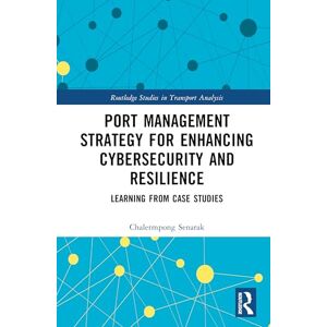 Senarak, Chalermpong Port Management Strategy for Enhancing Cybersecurity and Resilience: Learning from Case Studies (Routledge Studies in Transport Analysis) Senarak, Chalermpong Port Management Strategy for Enhancing Cybersecurity and Resilience: Learning from Case Studies (Routledge Studies in Transport Analysis)