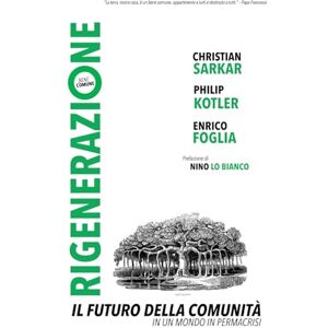 Sarkar, Christian RIGENERAZIONE: IL FUTURO DELLA COMUNITÀ IN UN MONDO IN PERMACRISI Sarkar, Christian RIGENERAZIONE: IL FUTURO DELLA COMUNITÀ IN UN MONDO IN PERMACRISI
