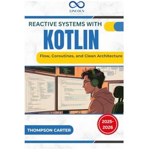 CARTER, THOMPSON Reactive Systems with Kotlin: Flow, Coroutines, and Clean Architecture CARTER, THOMPSON Reactive Systems with Kotlin: Flow, Coroutines, and Clean Architecture