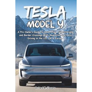 Steven, Richard M. Tesla Model Y: A Pro Owner’s Guide to Road Trips, Supercharging and Border Crossings With Regulation and Daily Driving in the US, UK & Europe (The ... Y Mastery: The Independent Owner's Library) Steven, Richard M. Tesla Model Y: A Pro Owner’s Guide to Road Trips, Supercharging and Border Crossings With Regulation and Daily Driving in the US, UK & Europe (The ... Y Mastery: The Independent Owner's Library)