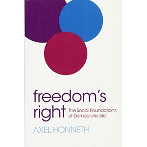 Honneth, Axel Freedom’s Right: The Social Foundations of Democratic Life Honneth, Axel Freedom’s Right: The Social Foundations of Democratic Life