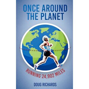 Doug Richards Once Around the Planet: Running 24,902 Miles Doug Richards Once Around the Planet: Running 24,902 Miles