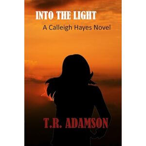 Adamson, T R Into the Light A Calleigh Hayes Novel Adamson, T R Into the Light A Calleigh Hayes Novel